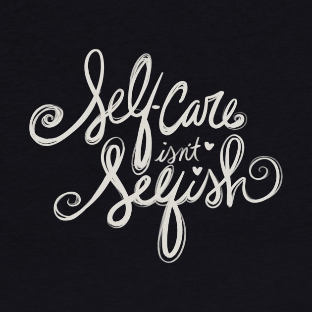 Self Care Isn't Selfish by bubbsnugg